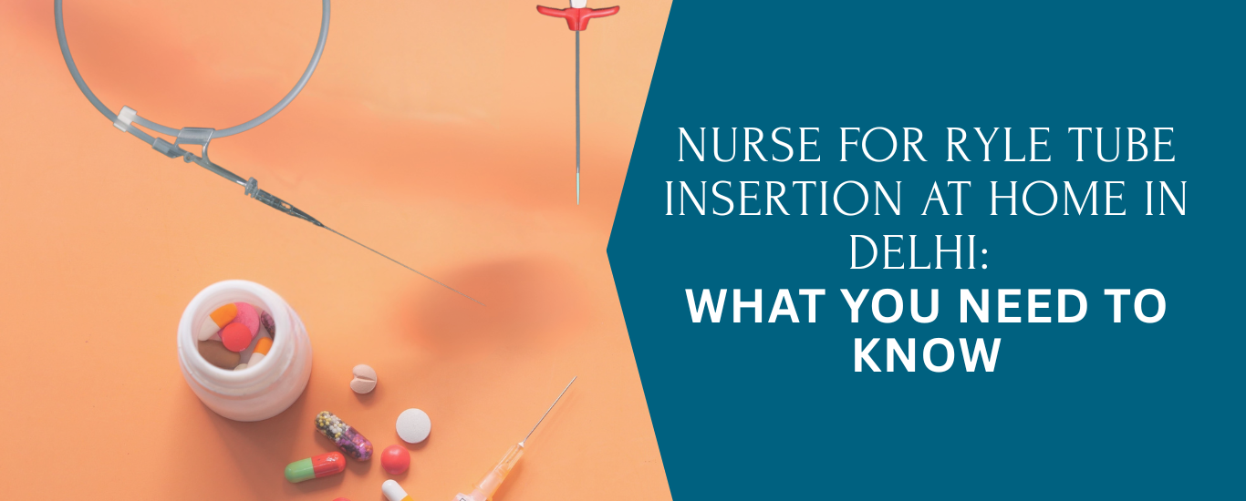 Nurse for Ryle Tube Insertion at Home in Delhi | Safe & Professional Care